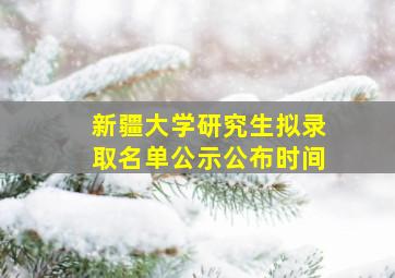 新疆大学研究生拟录取名单公示公布时间