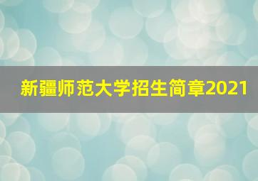 新疆师范大学招生简章2021