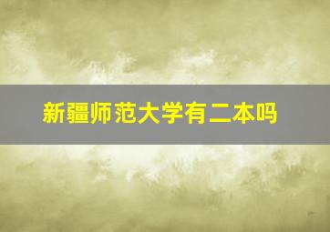 新疆师范大学有二本吗