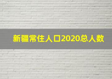 新疆常住人口2020总人数