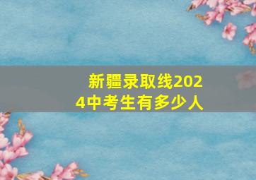 新疆录取线2024中考生有多少人