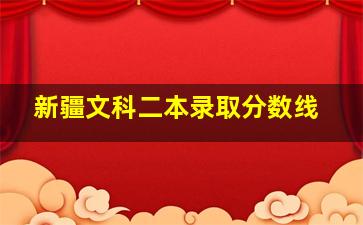 新疆文科二本录取分数线