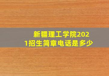 新疆理工学院2021招生简章电话是多少