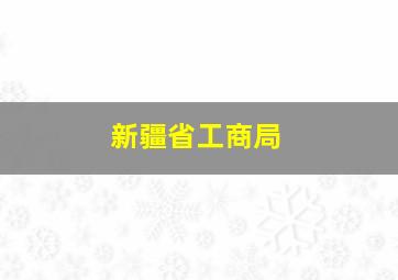 新疆省工商局