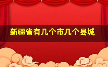 新疆省有几个市几个县城