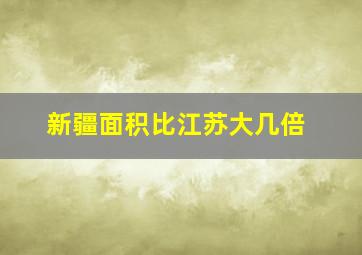 新疆面积比江苏大几倍