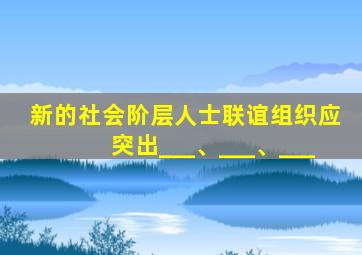 新的社会阶层人士联谊组织应突出___、___、___