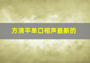 方清平单口相声最新的