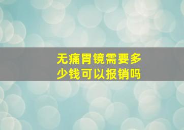 无痛胃镜需要多少钱可以报销吗