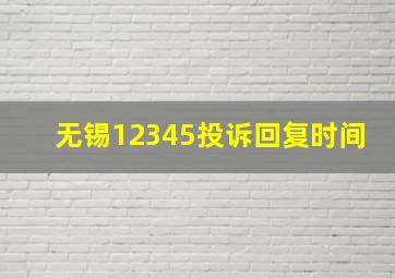 无锡12345投诉回复时间