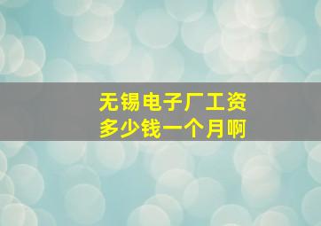 无锡电子厂工资多少钱一个月啊