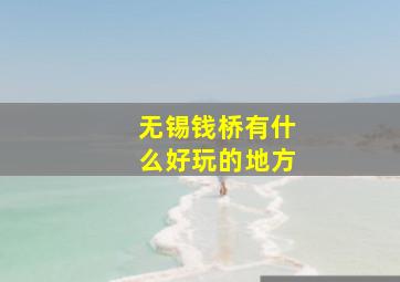 无锡钱桥有什么好玩的地方