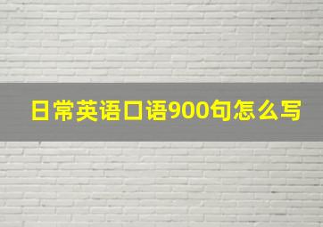 日常英语口语900句怎么写