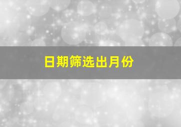 日期筛选出月份