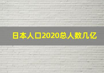 日本人口2020总人数几亿