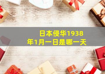 日本侵华1938年1月一日是哪一天