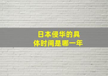 日本侵华的具体时间是哪一年