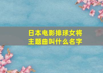 日本电影排球女将主题曲叫什么名字