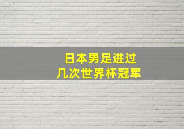 日本男足进过几次世界杯冠军