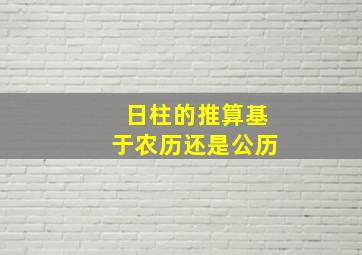 日柱的推算基于农历还是公历