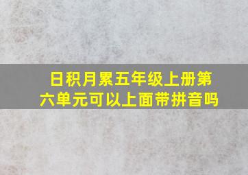 日积月累五年级上册第六单元可以上面带拼音吗