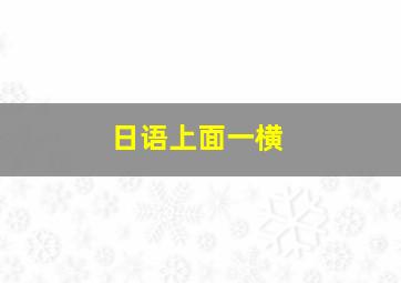 日语上面一横