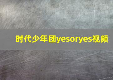 时代少年团yesoryes视频