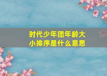 时代少年团年龄大小排序是什么意思