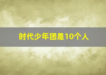 时代少年团是10个人