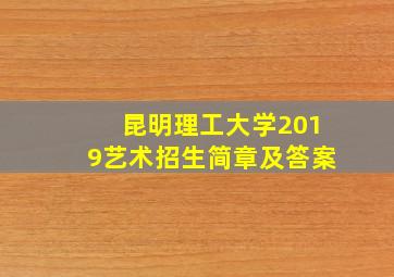 昆明理工大学2019艺术招生简章及答案