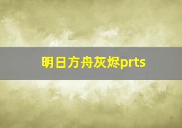 明日方舟灰烬prts