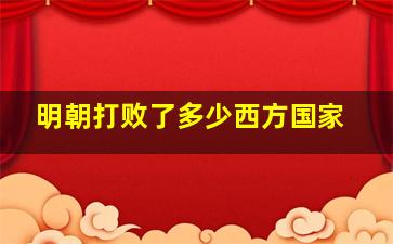 明朝打败了多少西方国家