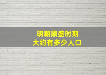 明朝鼎盛时期大约有多少人口