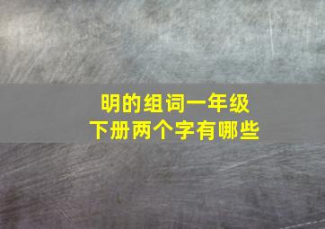 明的组词一年级下册两个字有哪些