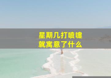 星期几打喷嚏就寓意了什么