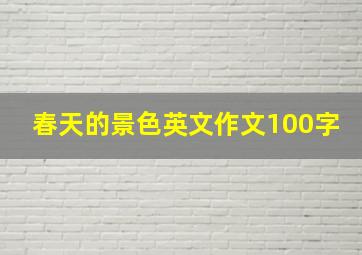 春天的景色英文作文100字