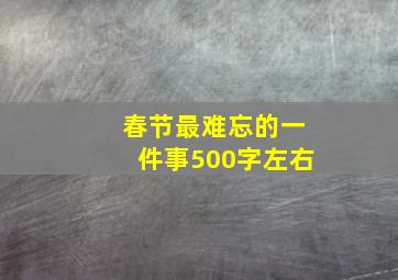 春节最难忘的一件事500字左右