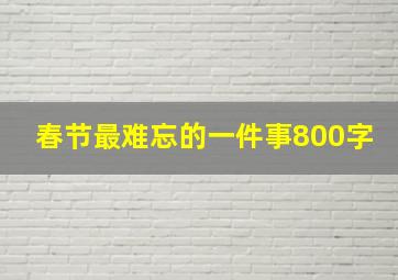 春节最难忘的一件事800字