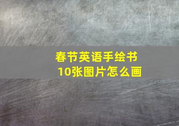 春节英语手绘书10张图片怎么画