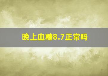 晚上血糖8.7正常吗