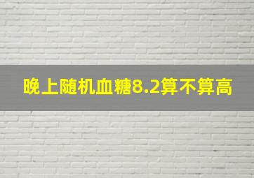 晚上随机血糖8.2算不算高