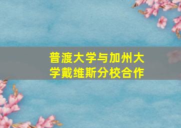 普渡大学与加州大学戴维斯分校合作