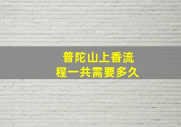 普陀山上香流程一共需要多久