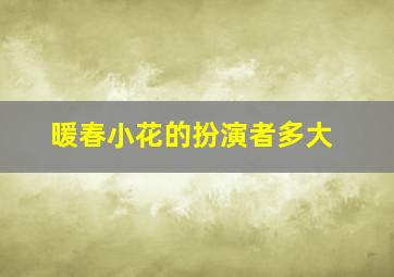 暖春小花的扮演者多大