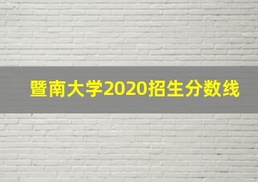 暨南大学2020招生分数线