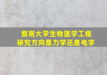 暨南大学生物医学工程研究方向是力学还是电学