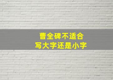 曹全碑不适合写大字还是小字