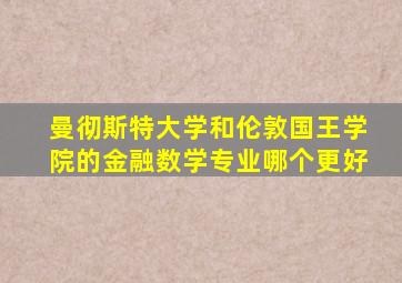 曼彻斯特大学和伦敦国王学院的金融数学专业哪个更好