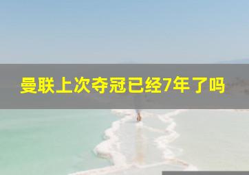 曼联上次夺冠已经7年了吗