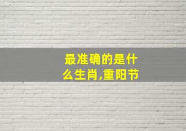 最准确的是什么生肖,重阳节